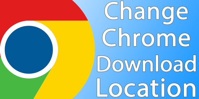 Change Google Chrome Download Location